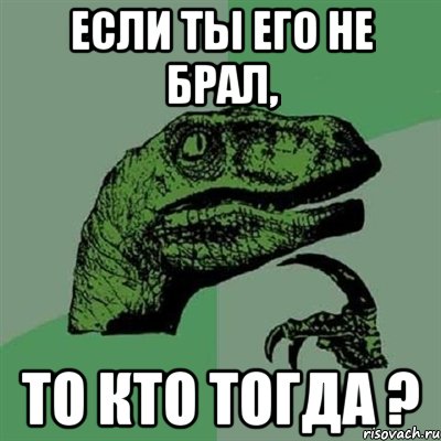 Если ты его не брал, то кто тогда ?, Мем Филосораптор