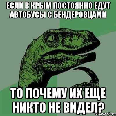 Если в Крым постоянно едут автобусы с бендеровцами то почему их еще никто не видел?, Мем Филосораптор