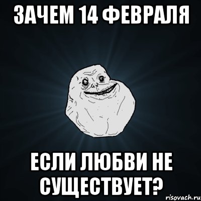 зачем 14 февраля если любви не существует?, Мем Forever Alone