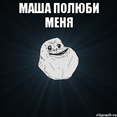 Маша полюби меня , Мем Forever Alone