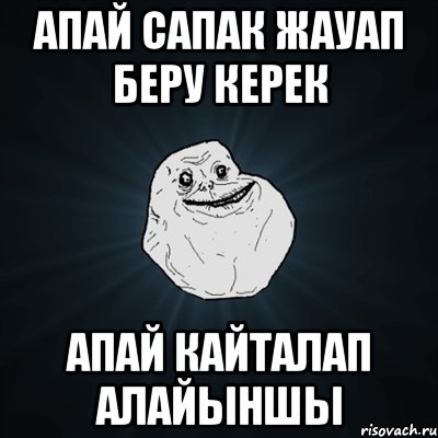 апай сапак жауап беру керек апай кайталап алайыншы, Мем Forever Alone