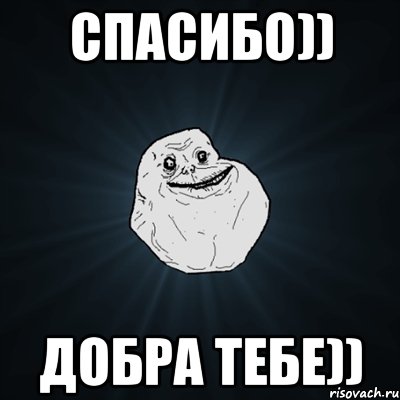 спасибо)) добра тебе)), Мем Forever Alone