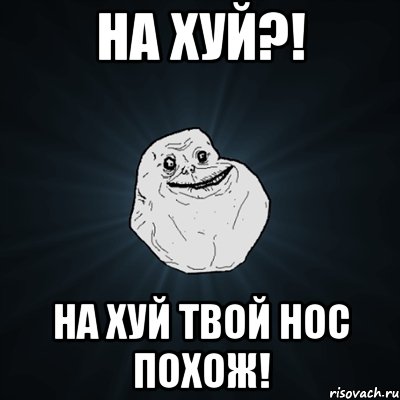 На хуй?! На хуй твой нос похож!, Мем Forever Alone