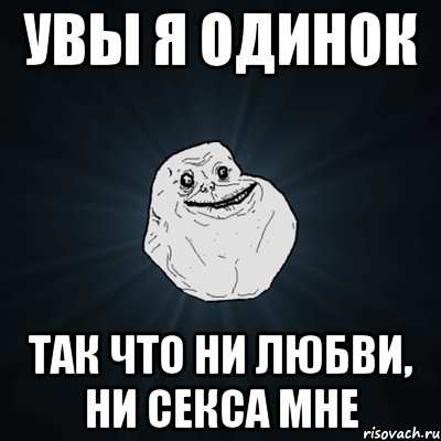 Увы я одинок так что ни любви, ни секса мне, Мем Forever Alone