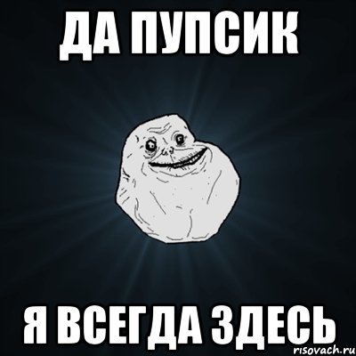 да пупсик я всегда здесь, Мем Forever Alone