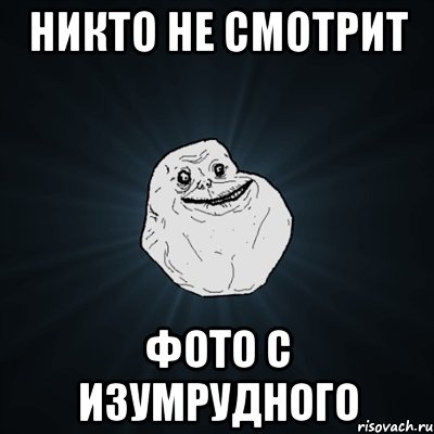 Никто не смотрит фото с изумрудного, Мем Forever Alone