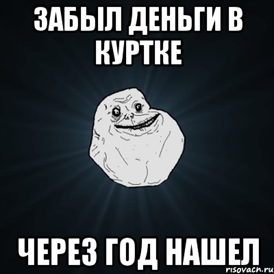 забыл деньги в куртке через год нашел, Мем Forever Alone