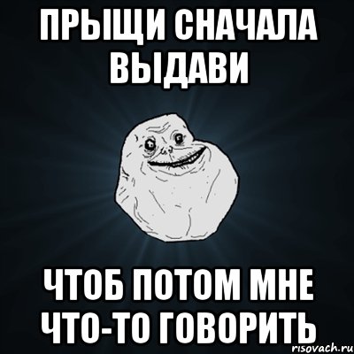 Прыщи сначала выдави Чтоб потом мне что-то говорить, Мем Forever Alone