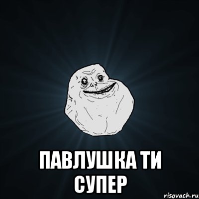  павлушка ти супер, Мем Forever Alone