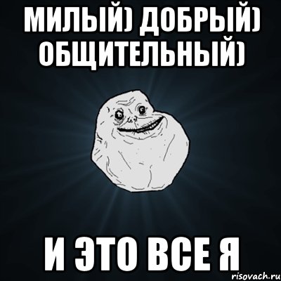 Милый) добрый) общительный) и это все Я, Мем Forever Alone