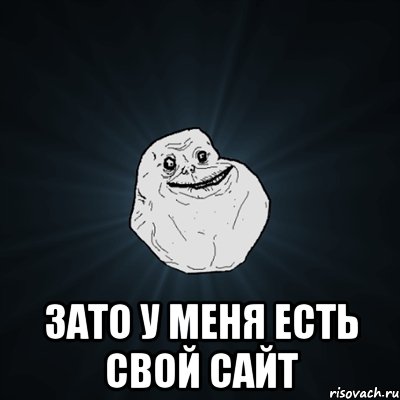  Зато у меня есть свой сайт, Мем Forever Alone