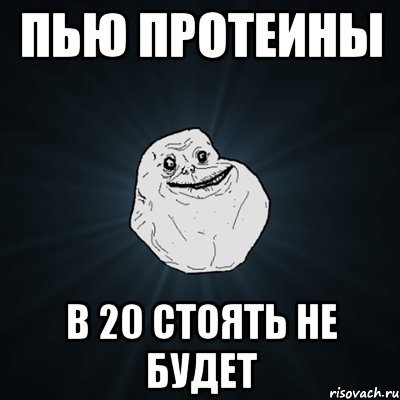 Пью протеины В 20 стоять не будет, Мем Forever Alone