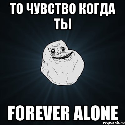 То чувство когда ты FOREVER ALONE, Мем Forever Alone