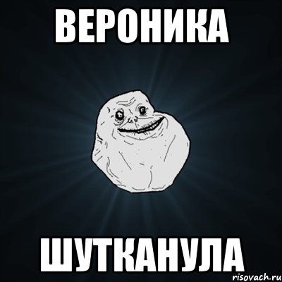 Вероника шутканула, Мем Forever Alone