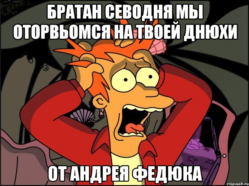 братан севодня мы оторвьомся на твоей днюхи от андрея федюка, Мем Фрай в панике