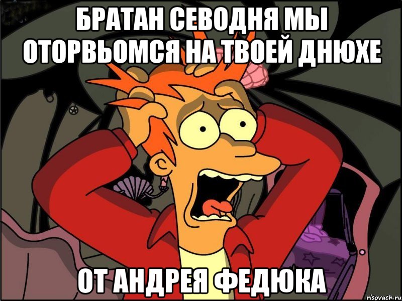 братан севодня мы оторвьомся на твоей днюхе от андрея федюка, Мем Фрай в панике