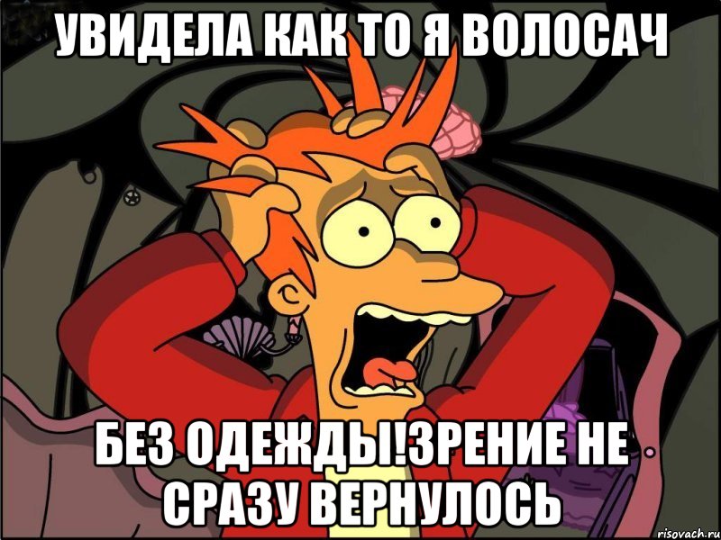 увидела как то я волосач без одежды!зрение не сразу вернулось, Мем Фрай в панике