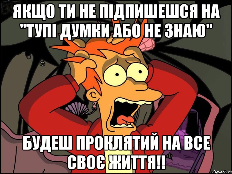 ЯКЩО ТИ НЕ ПІДПИШЕШСЯ НА "ТУПІ ДУМКИ АБО НЕ ЗНАЮ" БУДЕШ ПРОКЛЯТИЙ НА ВСЕ СВОЄ ЖИТТЯ!!, Мем Фрай в панике