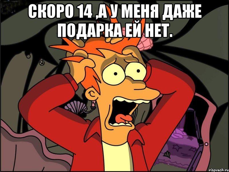 Скоро 14 ,а у меня даже подарка ей нет. , Мем Фрай в панике