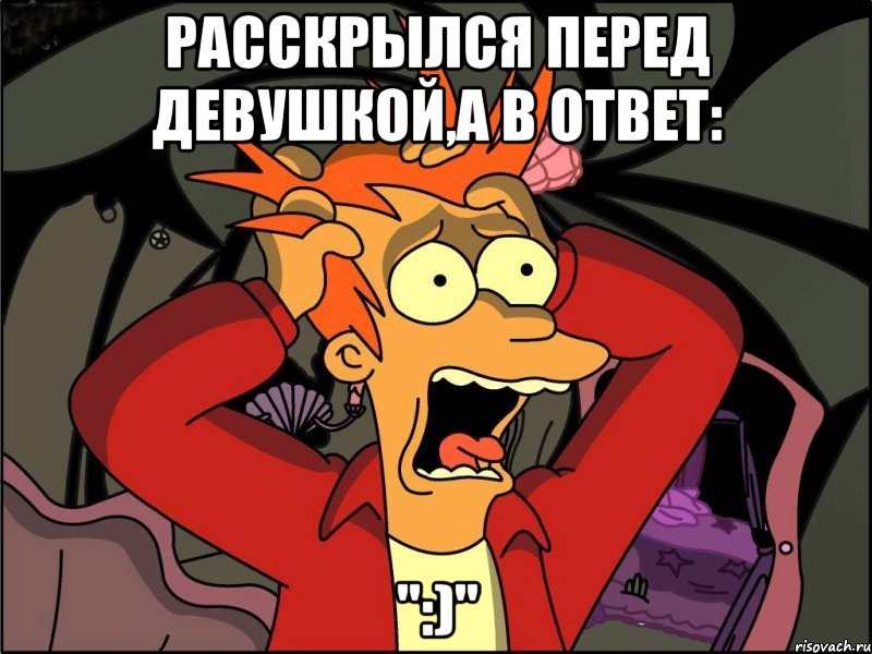 расскрылся перед девушкой,а в ответ: ":)", Мем Фрай в панике