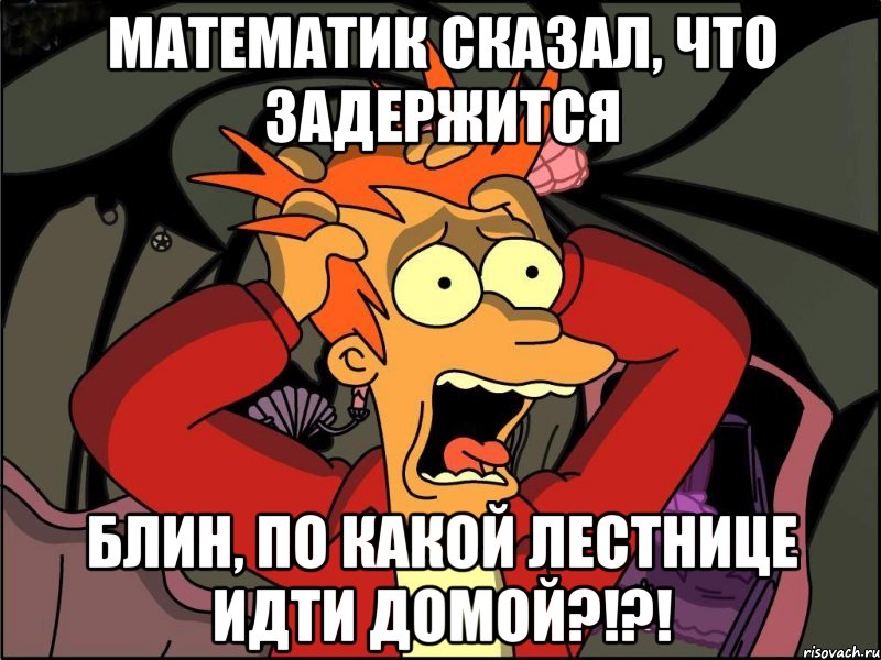 Математик сказал, что задержится блин, по какой лестнице идти домой?!?!, Мем Фрай в панике