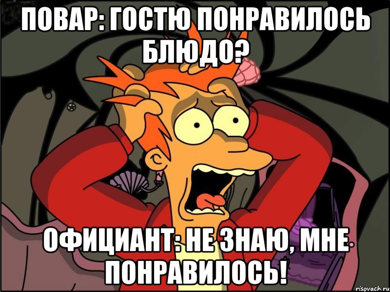 Повар: Гостю понравилось блюдо? Официант: Не знаю, мне понравилось!, Мем Фрай в панике