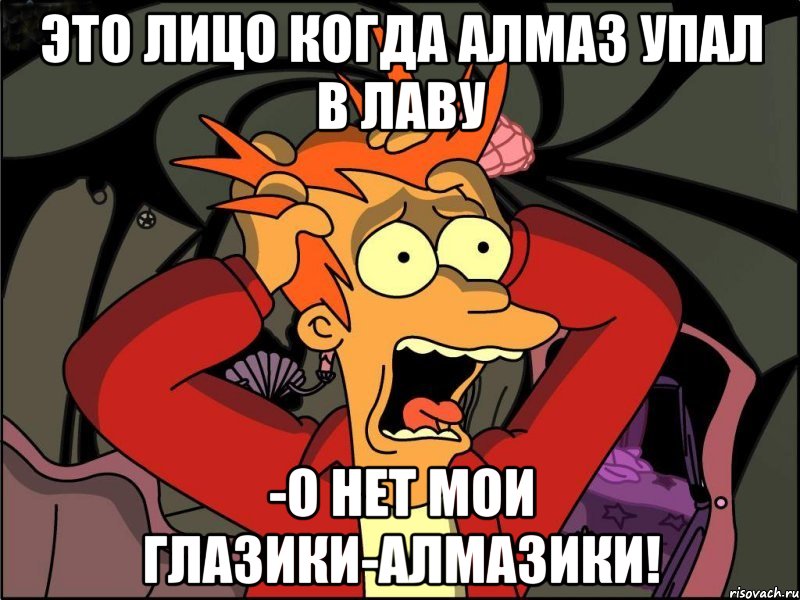 это лицо когда алмаз упал в лаву -о нет мои глазики-алмазики!, Мем Фрай в панике