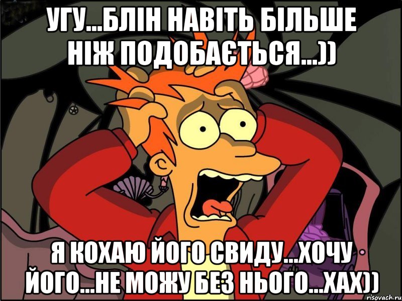 угу...блін навіть більше ніж подобається...)) я кохаю його Свиду...хочу його...не можу без нього...хах)), Мем Фрай в панике