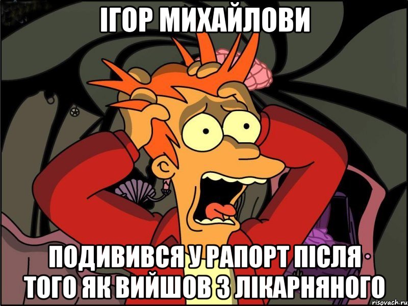 Ігор Михайлови Подивився у рапорт після того як вийшов з лікарняного, Мем Фрай в панике