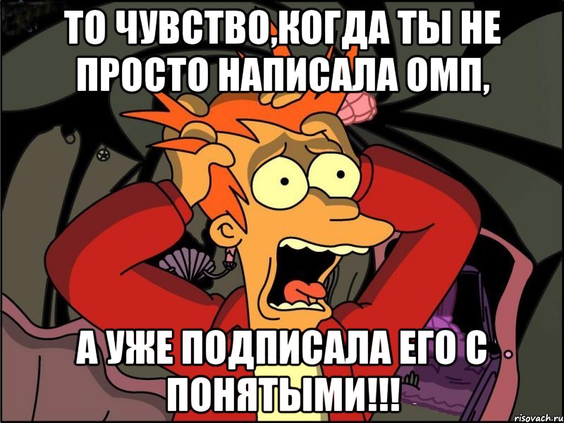 то чувство,когда ты не просто написала ОМП, а уже подписала его с понятыми!!!, Мем Фрай в панике