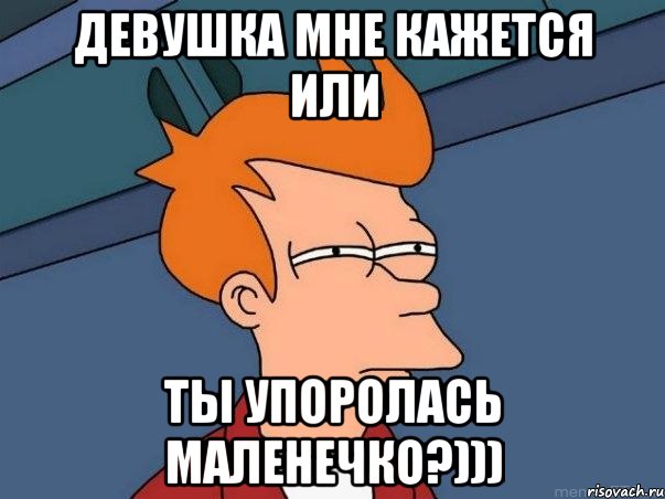 девушка мне кажется или ты упоролась маленечко?))), Мем  Фрай (мне кажется или)