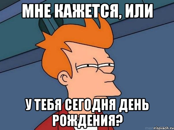 Мне кажется, или у тебя сегодня день рождения?, Мем  Фрай (мне кажется или)