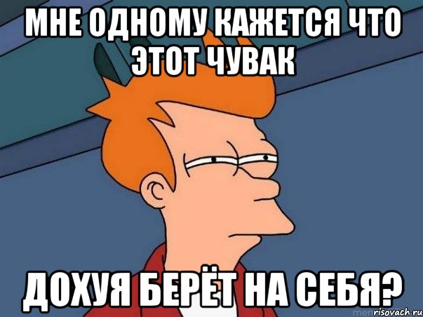 мне одному кажется что этот чувак дохуя берёт на себя?, Мем  Фрай (мне кажется или)