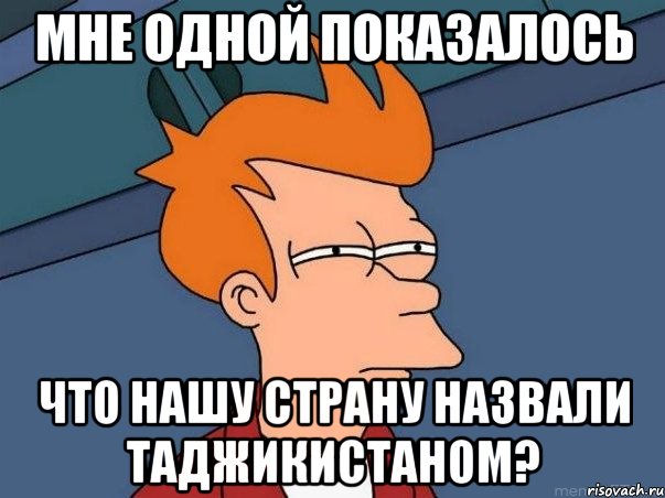 мне одной показалось что нашу страну назвали Таджикистаном?, Мем  Фрай (мне кажется или)