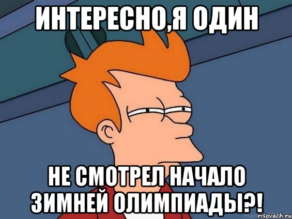 интересно,я один не смотрел начало зимней олимпиады?!, Мем  Фрай (мне кажется или)