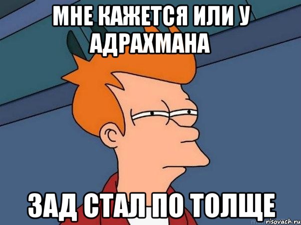 мне кажется или у Адрахмана зад стал по толще, Мем  Фрай (мне кажется или)