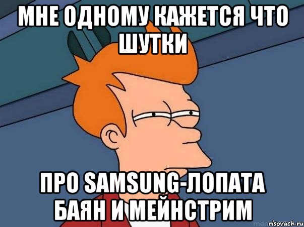 Мне одному кажется что шутки про samsung-лопата баян и мейнстрим, Мем  Фрай (мне кажется или)