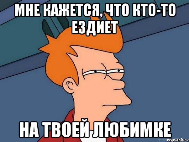 мне кажется, что кто-то ездиет на твоей любимке, Мем  Фрай (мне кажется или)