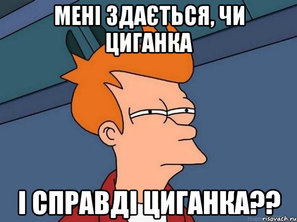 Мені здається, чи Циганка і справді Циганка??, Мем  Фрай (мне кажется или)