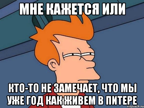 мне кажется или кто-то не замечает, что мы уже год как живем в Питере, Мем  Фрай (мне кажется или)