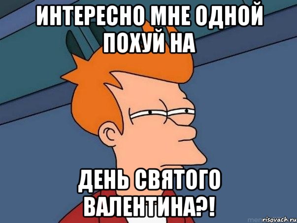 интересно мне одной похуй на День Святого Валентина?!, Мем  Фрай (мне кажется или)