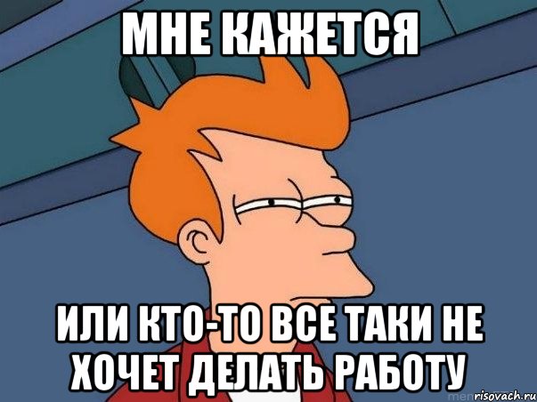 мне кажется или кто-то все таки не хочет делать работу, Мем  Фрай (мне кажется или)