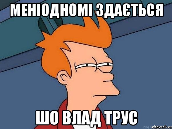 меніодномі здається шо влад трус, Мем  Фрай (мне кажется или)