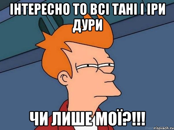 інтересно то всі Тані і Іри дури чи лише мої?!!!, Мем  Фрай (мне кажется или)