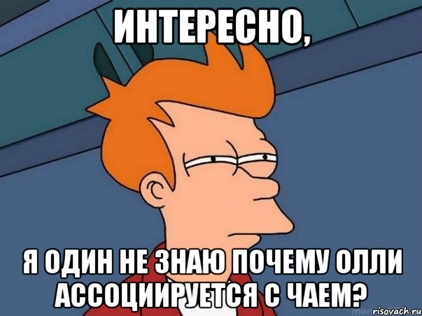 Интересно, Я один не знаю почему Олли ассоциируется с чаем?, Мем  Фрай (мне кажется или)