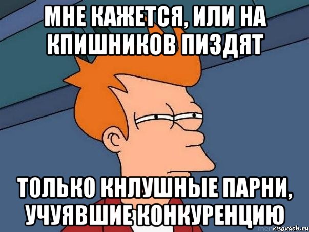 Мне кажется, или на КПИшников пиздят только КНЛУшные парни, учуявшие конкуренцию, Мем  Фрай (мне кажется или)