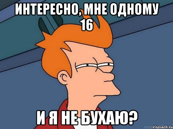 Интересно, мне одному 16 и я не бухаю?, Мем  Фрай (мне кажется или)