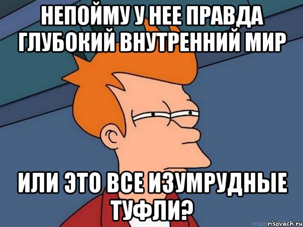 непойму у нее правда глубокий внутренний мир или это все изумрудные туфли?, Мем  Фрай (мне кажется или)