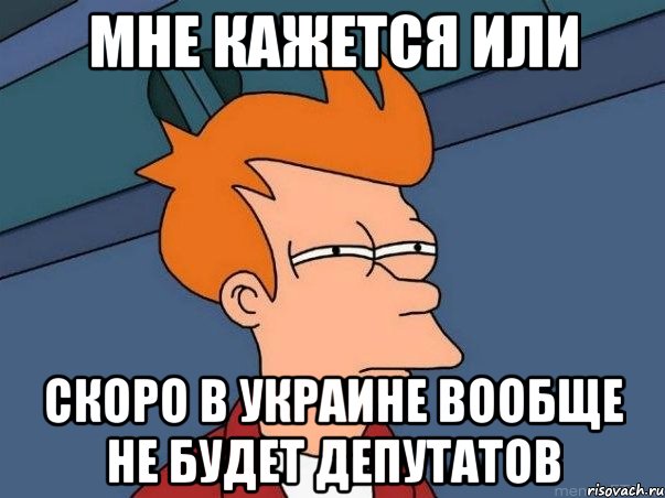 мне кажется или скоро в Украине вообще не будет депутатов, Мем  Фрай (мне кажется или)