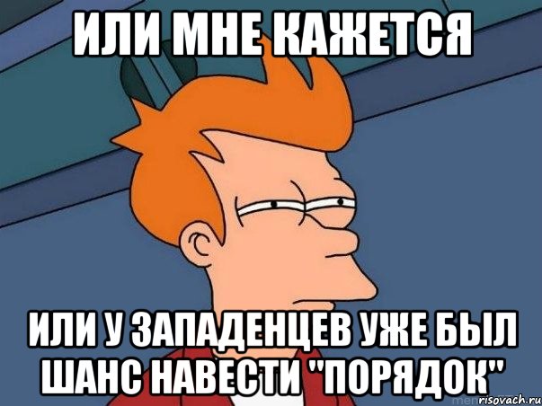 Или мне кажется или у западенцев уже был шанс навести "порядок", Мем  Фрай (мне кажется или)